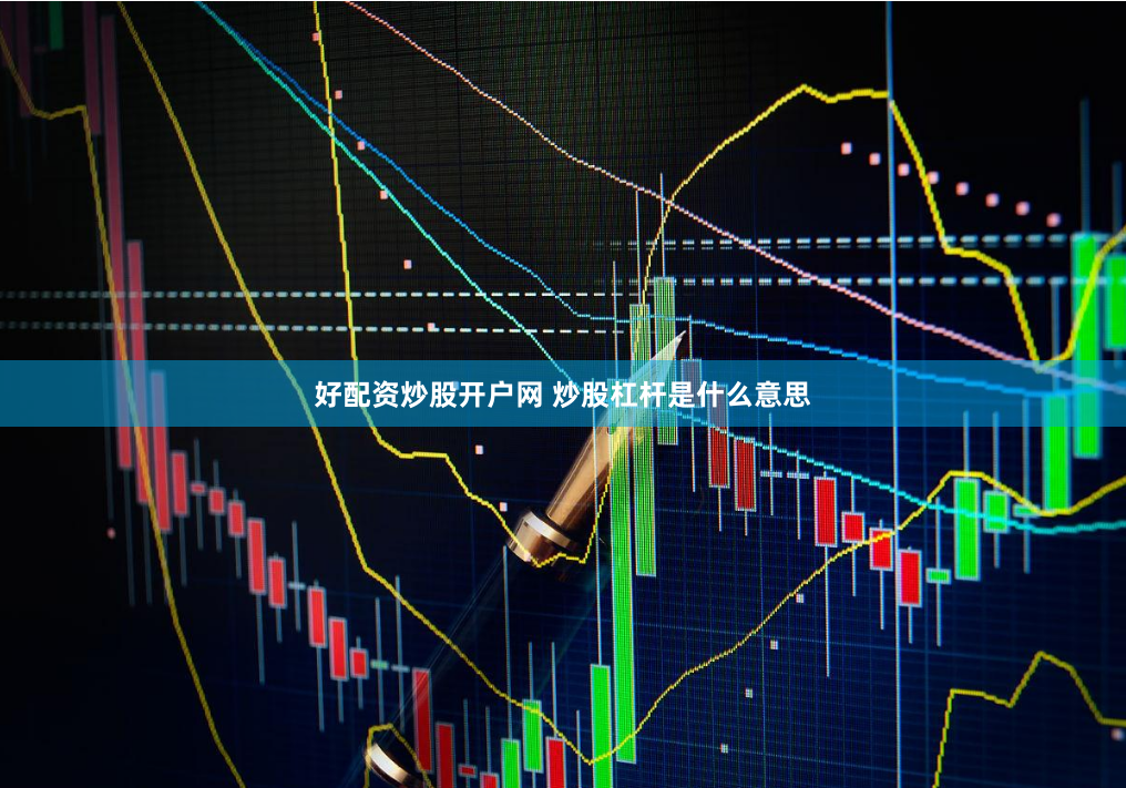 好配资炒股开户网 炒股杠杆是什么意思