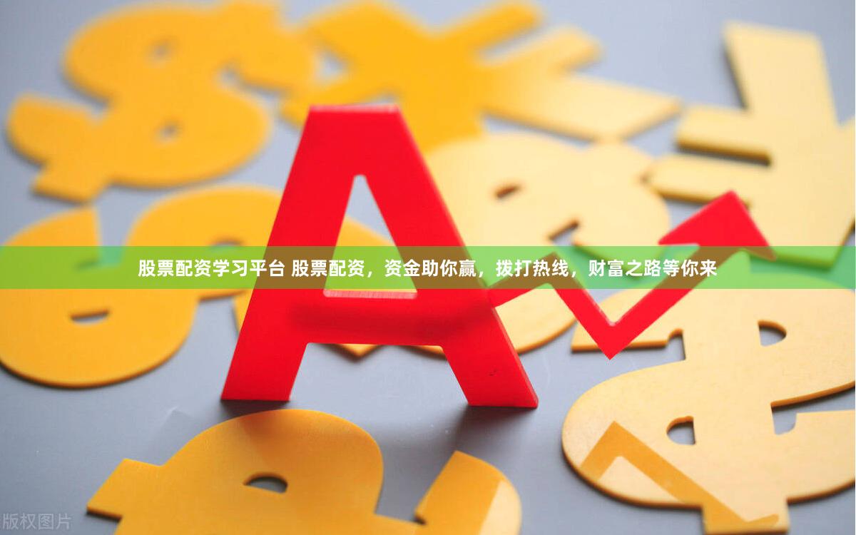 股票配资学习平台 股票配资，资金助你赢，拨打热线，财富之路等你来